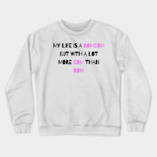 My Life Is A Romcom But With A Lot More Com Than Rom Crewneck Sweatshirt